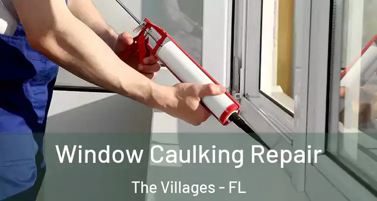 Window Caulking Repair The Villages - FL